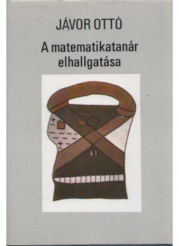 Jávor Ottó - A matematikatanár elhallgattatása (dedikált) Jávor Ottó - A matematikatanár elhallgattatása (dedikált), Budapest 1983 antikvár könyv