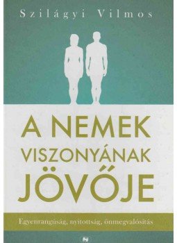 Szilágyi Vilmos - A nemek viszonyának jövője (dedikált) Szilágyi Vilmos - A nemek viszonyának jövője (dedikált), Budapest 2010 antikvár könyv