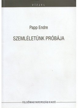 Papp Endre - Szemléletünk próbája (dedikált) Papp Endre - Szemléletünk próbája (dedikált), Miskolc 2007 antikvár könyv