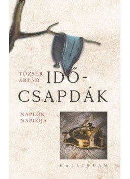 Tőzsér Árpád - Időcsapdák - Naplók naplója Tőzsér Árpád - Időcsapdák - Naplók naplója, null 2019 antikvár könyv