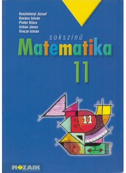 Kosztolányi József, Kovács István, Pintér Klára, Urbán János, Vincze István - Sokszínű matematika 11. Kosztolányi József, Kovács István, Pintér Klára, Urbán János, Vincze István - Sokszínű matematika 11., Szeged 2017 antikvár könyv