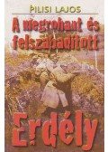 Pilisi Lajos - A megrohant és felszabadított Erdély