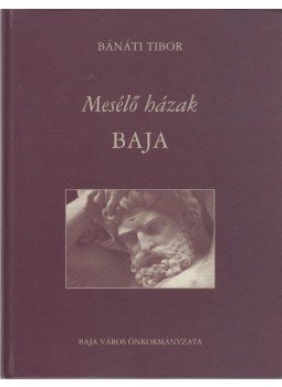 Bánáti Tibor - Mesélő házak - Baja Bánáti Tibor - Mesélő házak - Baja, Baja 2001 antikvár könyv