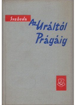 Ludvik Svoboda - Az Uráltól Prágáig Ludvik Svoboda - Az Uráltól Prágáig, Budapest 1962 antikvár könyv