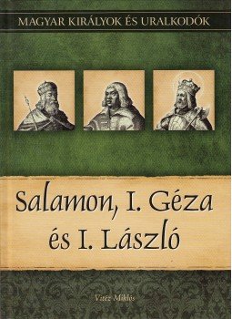 Vitéz Miklós - Salamon, I. Géza és I. László - Magyar királyok és uralkodók 4. kötet Vitéz Miklós - Salamon, I. Géza és I. László - Magyar királyok és uralkodók 4. kötet, Budapest 2010 antikvár könyv