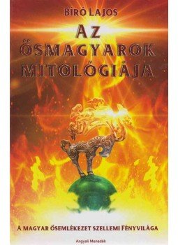 Bíró Lajos - Az ősmagyarok mitológiája Bíró Lajos - Az ősmagyarok mitológiája, Budapest 2015 antikvár könyv
