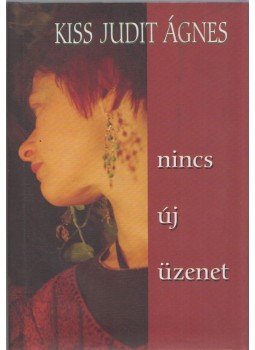 Kiss Judit Ágnes - Nincs új üzenet Kiss Judit Ágnes - Nincs új üzenet, 2007 antikvár könyv