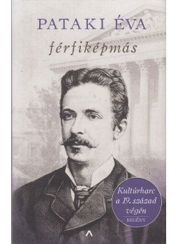 Pataki Éva - Férfiképmás - Kultúrharc a 19. század végén Pataki Éva - Férfiképmás - Kultúrharc a 19. század végén, Budapest 2019 antikvár könyv