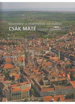 Csák Ferenc - Műépítész a műemlékek városában, Budapest-Sopron 2008 antikvár könyv