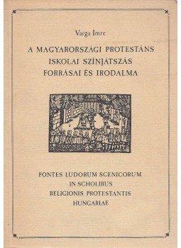 Varga Imre - A magyarországi protestáns iskolai színjátszás forrásai és irodalma, Budapest 1988 antikvár könyv
