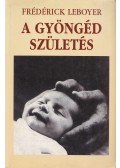 Frédérick Leboyer - A gyöngéd születés