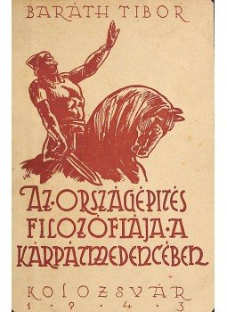 Baráth Tibor - Az országépítés filozófiája a Kárpátmedencében Baráth Tibor - Az országépítés filozófiája a Kárpátmedencében, Kolozsvár 1943 antikvár könyv