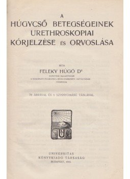 Dr. Feleky Húgó - A húgycső betegségeinek urethroskopiai kórjelzése és orvoslása, Budapest 1916 antikvár könyv