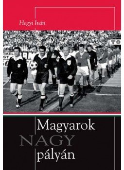 Hegyi Iván - Magyarok NAGY pályán (dedikált), Budapest 2010 antikvár könyv