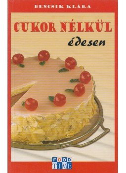 Bencsik Klára - Cukor nélkül édesen Bencsik Klára - Cukor nélkül édesen, Budapest 0 antikvár könyv