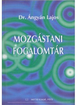 Dr. Ángyán Lajos - Mozgástani fogalomtár Dr. Ángyán Lajos - Mozgástani fogalomtár, 2000 antikvár könyv