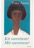 Polcz Alaine - Kit szerettem? Mit szerettem?