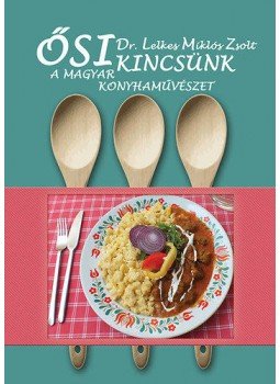 Lelkes Miklós Zsolt - Ősi kincsünk: A magyar konyhaművészet Lelkes Miklós Zsolt - Ősi kincsünk: A magyar konyhaművészet, null 2015 antikvár könyv