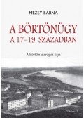 Mezey Barna - A börtönügy a 17-19. században - A börtön európai útja