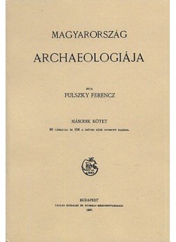 Pulszky Ferenc - Magyarország archaeologiája II. Pulszky Ferenc - Magyarország archaeologiája II., null 2010 antikvár könyv