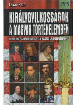 Potó István, Lévai Anita - Királygyilkosságok a magyar történelemben Potó István, Lévai Anita - Királygyilkosságok a magyar történelemben, Budapest 2009 antikvár könyv