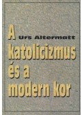 Urs Altermatt - A katolicizmus és a modern kor