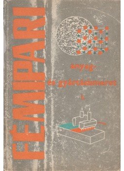 Koncz Ferenc, Róka Gyuláné, Járfás Istvánné - Fémipari anyag- és gyártásismeret I., Budapest 1981 antikvár könyv