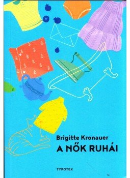 Brigitte Kronauer - A nők ruhái Brigitte Kronauer - A nők ruhái, Budapest 2019 antikvár könyv