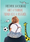 Fredrik Backman - Amit a fiamnak tudnia kell a világról