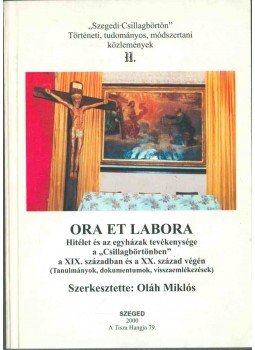 Oláh Miklós - Ora et labora - Hitélet és az egyházak tevékenysége a "Csillagbörtönben" a XIX. században és a XX. század végén, Szeged 2000 antikvár könyv
