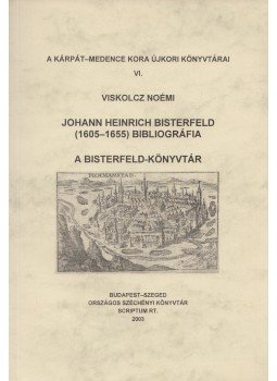 Viskolcz Noémi - Johann Heinrich Bisterfeld (1605-1655) bibliográfia - A Bisterfeld-könyvtár Viskolcz Noémi - Johann Heinrich Bisterfeld (1605-1655) bibliográfia - A Bisterfeld-könyvtár, Budapest - Szeged 2003 antikvár könyv
