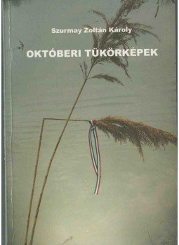 Szurmay Zoltán Károly - Októberi tükörképek (dedikált) Szurmay Zoltán Károly - Októberi tükörképek (dedikált), Szolnok 2007 antikvár könyv
