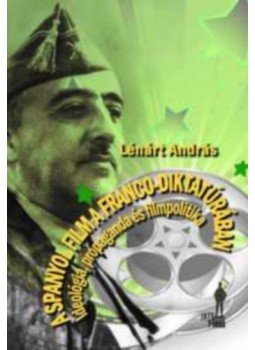 Lénárt András - A spanyol film a Franco-diktatúrában - Ideológia, propaganda és filmpolitika, null 2018 antikvár könyv