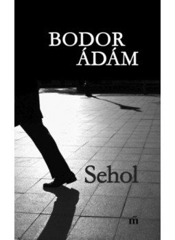 Bodor Ádám - Sehol Bodor Ádám - Sehol, Budapest 2019 antikvár könyv