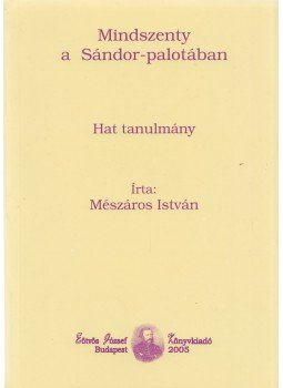 Mészáros István - Mindszenty a Sándor-palotában Mészáros István - Mindszenty a Sándor-palotában, Budapest 2005 antikvár könyv