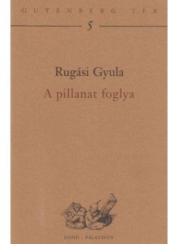 Rugási Gyula - A pillanat foglya Rugási Gyula - A pillanat foglya, Budapest 2002 antikvár könyv