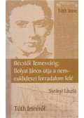 Tóth Imre,Surányi László - Bécstől Temesvárig: Bolyai János útja a nem-euklideszi forradalom felé