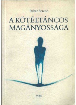 Rabár Ferenc - A kötéltáncos magányossága (dedikált) Rabár Ferenc - A kötéltáncos magányossága (dedikált), Budapest 2002 antikvár könyv