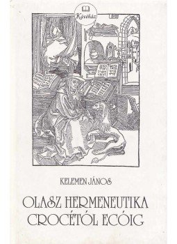 Kelemen János - Olasz hermeneutika Crocétól Ecóig Kelemen János - Olasz hermeneutika Crocétól Ecóig, 1998 antikvár könyv