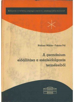 Nádasy Miklós, Takács Pál - A germánium előállítása a szénfeldolgozás termékeiből, Budapest 1967 antikvár könyv