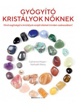 Catherine Mayet, Nathaelh Remy - Gyógyító kristályok nőknek - Hívd segítségül a kristályok erejét életed minden szakaszában!, null 2019 antikvár könyv
