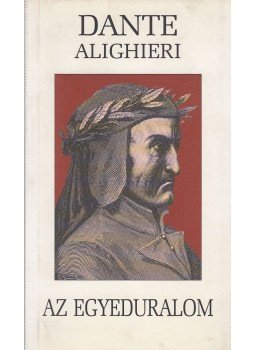 Dante Alighieri - Az egyeduralom Dante Alighieri - Az egyeduralom, 2003 antikvár könyv