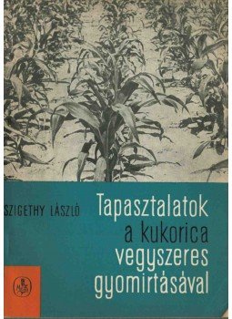 Szigethy László - Tapasztalatok a kukorica vegyszeres gyomirtásával, Budapest 1961 antikvár könyv