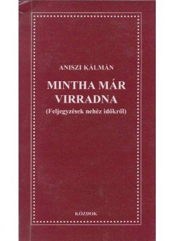 Aniszi Kálmán - Mintha már virradna (dedikált) Aniszi Kálmán - Mintha már virradna (dedikált), 2000 antikvár könyv