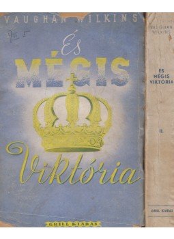 Wilkins, Vaughan - És mégis Viktória I-II. Wilkins, Vaughan - És mégis Viktória I-II., Budapest 1938 antikvár könyv
