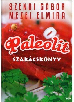 Szendi Gábor, Mezei Elmira - Paleolit szakácskönyv (dedikált) Szendi Gábor, Mezei Elmira - Paleolit szakácskönyv (dedikált), Budapest 2010 antikvár könyv