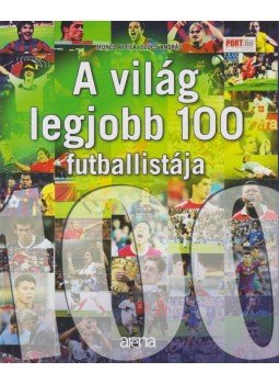 Moncz Attila, Szűcs András - A világ legjobb 100 futballistája Moncz Attila, Szűcs András - A világ legjobb 100 futballistája, Budapest 2011 antikvár könyv