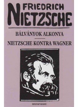 Friedrich Nietzsche - Bálványok alkonya / Nietzsche kontra Wagner Friedrich Nietzsche - Bálványok alkonya / Nietzsche kontra Wagner, Budapest 2004 antikvár könyv