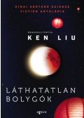 Ken Liu - Láthatatlan bolygók - Kínai kortárs science fiction antológia