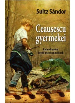 Sultz Sándor - Ceausescu gyermekei - kalandregény kezdő pszichopatáknak, Budapest 2019 antikvár könyv